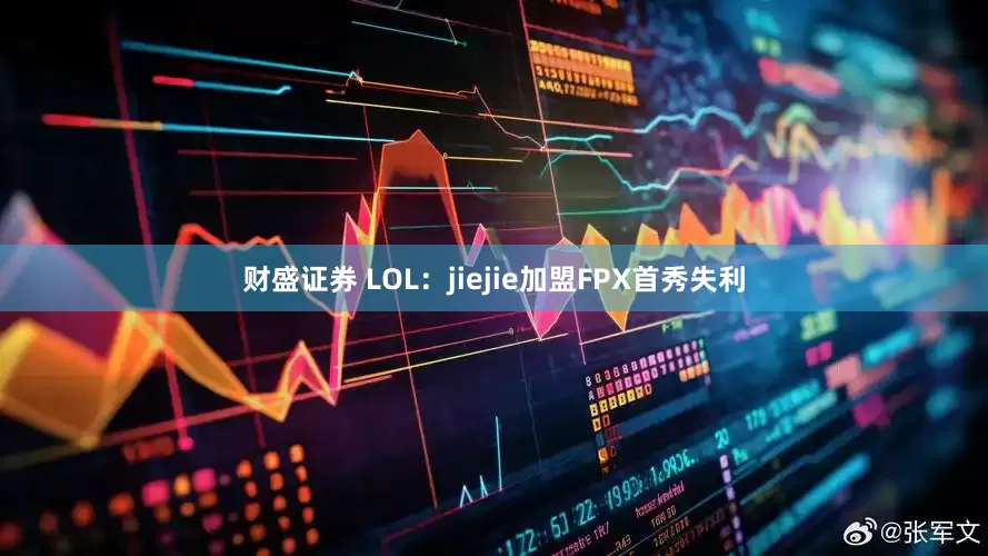 财盛证券 LOL:jiejie加盟FPX首秀失利